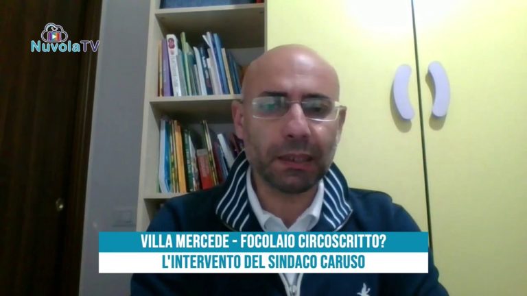 VILLA MERCEDE – FOCOLAIO CIRCOSCRITTO? L’INTERVENTO DEL SINDACO CARUSO