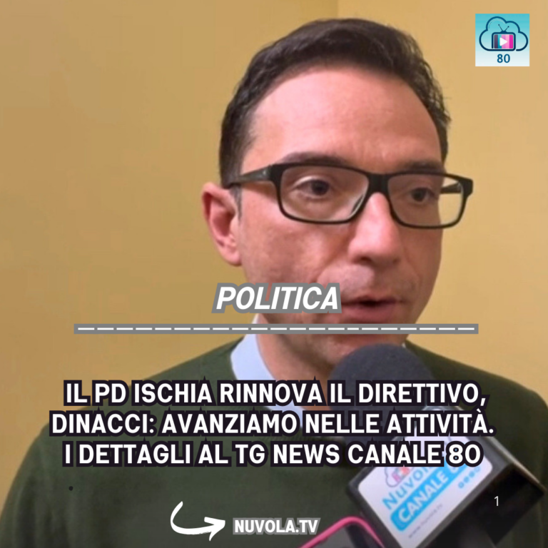 Il PD Ischia rinnova il Direttivo, Dinacci: avanziamo nelle attività. I dettagli al Tg News canale 80 